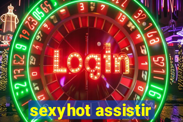 sexyhot assistir